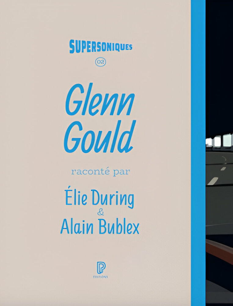 Glenn Gould – Élie During & Alain Bublex - Galerie Georges-Philippe & Nathalie Vallois