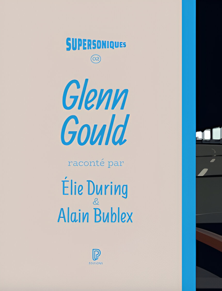 Glenn Gould – Élie During & Alain Bublex - Galerie Georges-Philippe & Nathalie Vallois